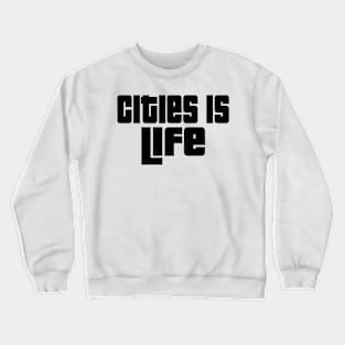 Cities is life. Crewneck Sweatshirt